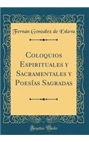 Coloquios Espirituales Y Sacramentales Y PoesÃ­as Sagradas (Classic Reprint)