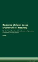 Reversing Chilblain Lupus Erythematosus Naturally The Raw Vegan Plant-Based Detoxification & Regeneration Workbook for Healing Patients. Volume 2