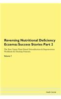 Reversing Nutritional Deficiency Eczema: Success Stories Part 2 The Raw Vegan Plant-Based Detoxification & Regeneration Workbook for Healing Patients.Volume 7