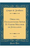 Obras del Excelentisimo SeÃ±or D. Gaspar Melchor de Jovellanos, Vol. 5 (Classic Reprint)