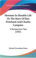 Heroism In Humble Life Or The Story Of Ben Pritchard And Charlie Campion