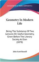 Geometry in Modern Life: Being the Substance of Two Lectures on Useful Geometry, Given Before the Literary Society at Eton (1878)