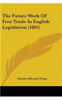 Future Work Of Free Trade In English Legislation (1884)