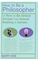 How To Be A Philosopher: Or How to Be Almost Certain That Almost Nothing Is Certain