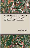 What It Means To Grow Up - A Guide In Understanding The Development Of Character
