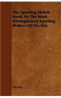 The Sporting Sketch Book, By The Most Distinguished Sporting Writers Of The Day