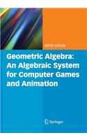 Geometric Algebra: An Algebraic System for Computer Games and Animation