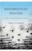 Resurrecting Wounds: Living in the Afterlife of Trauma
