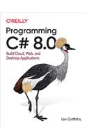 Programming C# 8.0: Build Cloud, Web, and Desktop Applications