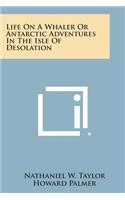 Life on a Whaler or Antarctic Adventures in the Isle of Desolation
