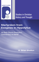 Martyrdom from Exegesis in Hippolytus: An Early Church Presbyter's Commentary on Daniel