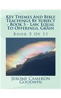 Key Themes And Bible Teachings By Subject - Book 5 - Law, Equal To Offerings, Grain
