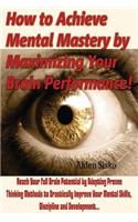 How to Achieve Mental Mastery by Maximizing Your Brain Performance!
