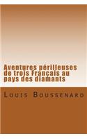 Aventures perilleuses de trois Francais au pays des diamants