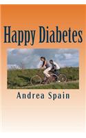Happy Diabetes: Being diabetic does not have a disease, having diabetes is a condition of life that you can use as a benefit other goals in your life(English)