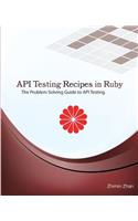 API Testing Recipes in Ruby: The Problem Solving Guide to API Testing