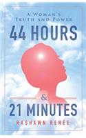 44 Hours & 21 Minutes