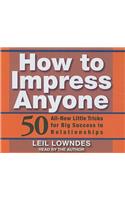 How to Impress Anyone: 50 All-New Little Tricks for Big Success in Relationships: 50 All-New Little Tricks for Big Success in Relationships