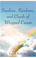 Sunshine, Rainbows, And Clouds of Whipped Cream
