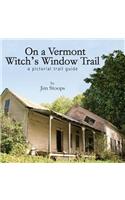 On a Vermont Witch's Window Trail a Pictorial Trail Guide