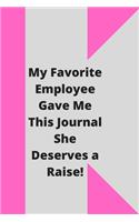 My Favorite Employee Gave Me This Journal She Deserves a Raise!