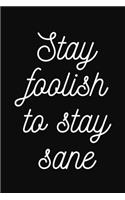 Stay foolish to stay sane