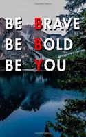 Be Brave Be Bold Be You