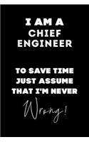 I Am A Chief Engineer To Save Time Just Assume That I'm Never Wrong!