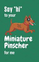 Say "hi" to your Miniature Pinscher for me: For Miniature Pinscher Dog Fans