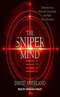 Sniper Mind Lib/E: Eliminate Fear, Deal with Uncertainty, and Make Better Decisions