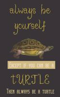 Always be yourself except if you can be a Turtle then always be a turtle: Turtle gifts for women, men and turtle lovers: Burmese Eyed Turtle blank Lined notebook/Journal to write in.