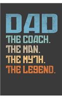 Dad.The Coach.The Man.The Myth.The Legend.: Perfect Gift Notebook For Soccer Baseball Basketball Coach Dad. Cute Cream Paper 6*9 Inch With 100 Pages Notebook For Writing Daily Routine, Journal