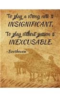 To play a wrong note is INSIGNIFICANT. To play without passion is INEXCUSABLE.