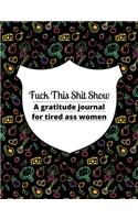 Fuck this shit show A gratitude journal for tired ass women