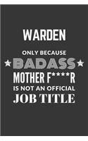 Warden Only Because Badass Mother F****R Is Not An Official Job Title Notebook: Lined Journal, 120 Pages, 6 x 9, Matte Finish