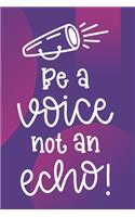 Be A Voice Not An Echo