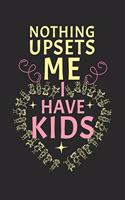 Nothing upset me! I have kids