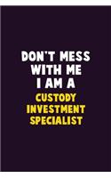 Don't Mess With Me, I Am A Custody Investment Specialist: 6X9 Career Pride 120 pages Writing Notebooks