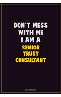 Don't Mess With Me, I Am A Senior Trust Consultant: Career Motivational Quotes 6x9 120 Pages Blank Lined Notebook Journal