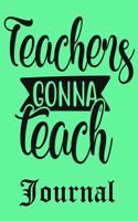 Teachers Gonna Teach Journal