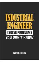 Industrial Engineer I Solve Problems You Don't Know Notebook