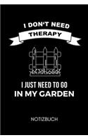 I Don't Need Therapy I Just Need to Go in My Garden Notizbuch