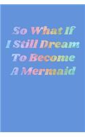 So What If I Still Dream To Become A Mermaid: Music Sheet Journal