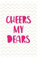 Cheers My Dears