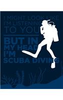 I May Look Like I'm Listening to You ... But in My Head I'm Scuba Diving: Funny Gift for Scuba Diver or Ocean Lover - Scuba Diving Journal or School Composition Book - Blank Lined College Ruled Notebook(19 Scuba Diving)