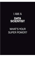 I Am A Data Scientist, What's Your Super Power?: 6X9 120 pages Career Notebook Unlined Writing Journal