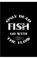 Only Dead Fish Go With The Flow