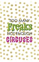 Too Many Freaks Not Enough Circuses: All Purpose 6x9 Blank Lined Notebook Journal Way Better Than A Card Trendy Unique Gift Gold and White Dotts Circus