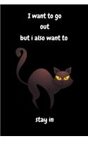 I want to go out but i also want to stay in: Notebook with Cats for Kids and Adults, Cute Cat Lovers Composition Notebook, Journal, Sketchbook (Blank, 110 Pages, 6 x 9) (Cat Notebooks)