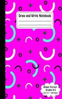 Draw and Write Notebook: Grades K-2: Primary Composition - Draw and Write Journal for Kids Writing and Drawing Story Paper - 8.5 in x 11 in, 21.59 x 27.94 cm - 100 Pages